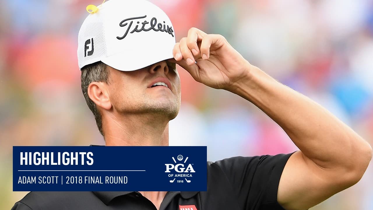 Adam Scott Fires Himself Into Contention in Final Round | 2018 PGA Championship